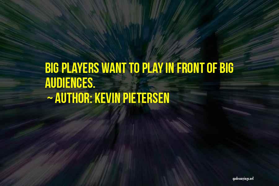Kevin Pietersen Quotes: Big Players Want To Play In Front Of Big Audiences.