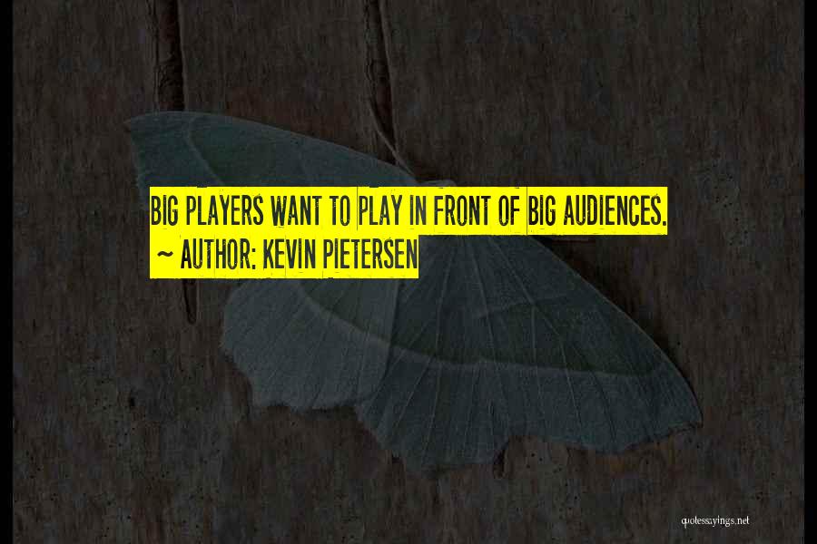 Kevin Pietersen Quotes: Big Players Want To Play In Front Of Big Audiences.