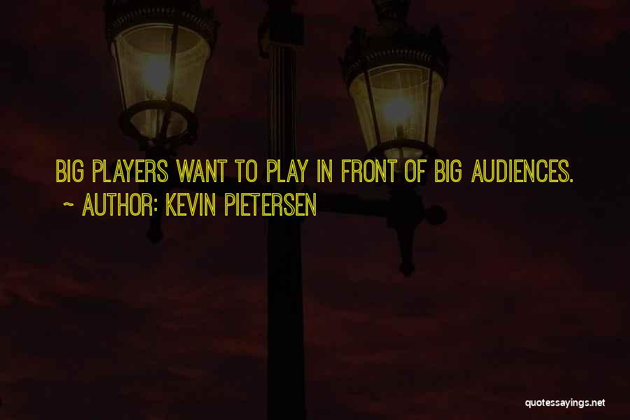 Kevin Pietersen Quotes: Big Players Want To Play In Front Of Big Audiences.