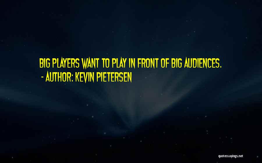 Kevin Pietersen Quotes: Big Players Want To Play In Front Of Big Audiences.