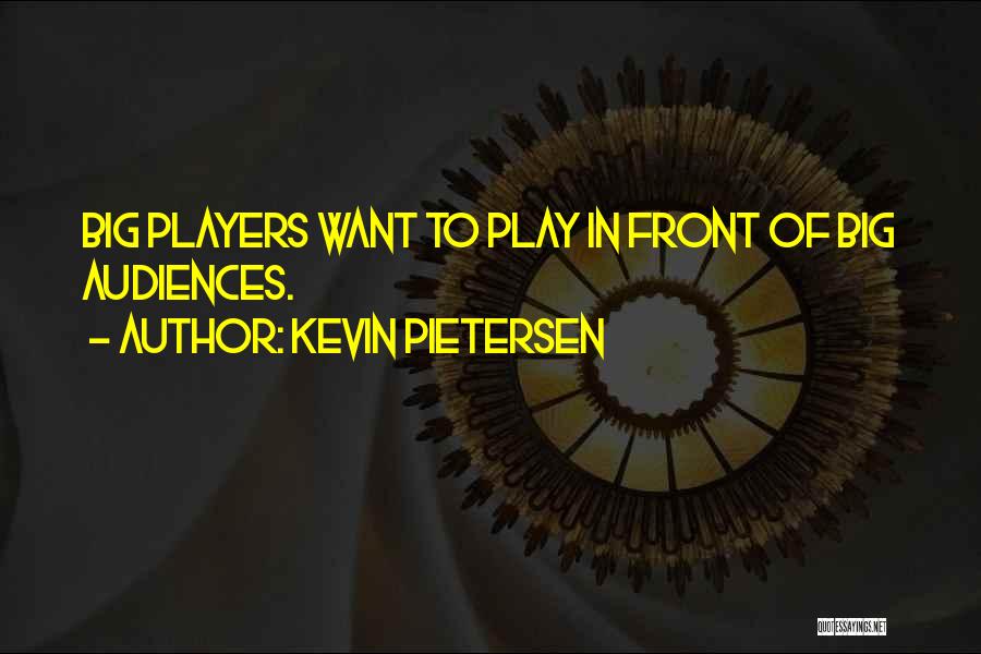 Kevin Pietersen Quotes: Big Players Want To Play In Front Of Big Audiences.