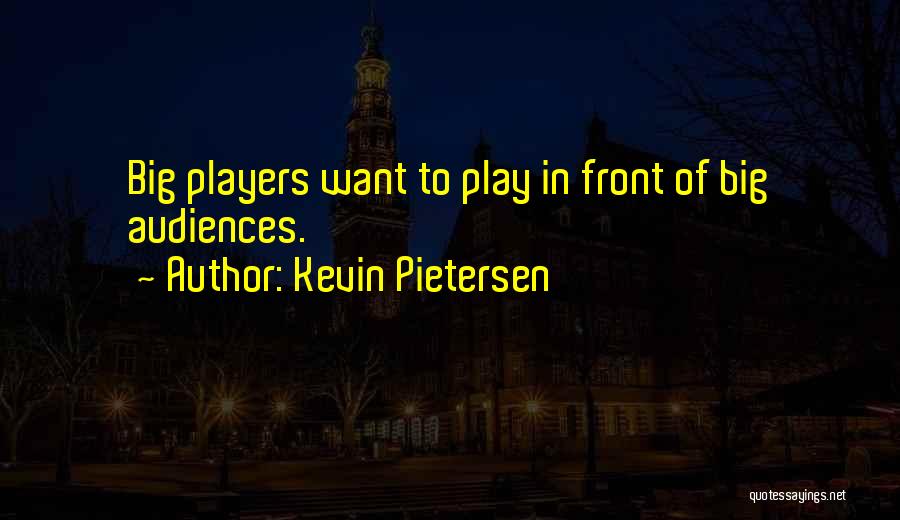 Kevin Pietersen Quotes: Big Players Want To Play In Front Of Big Audiences.