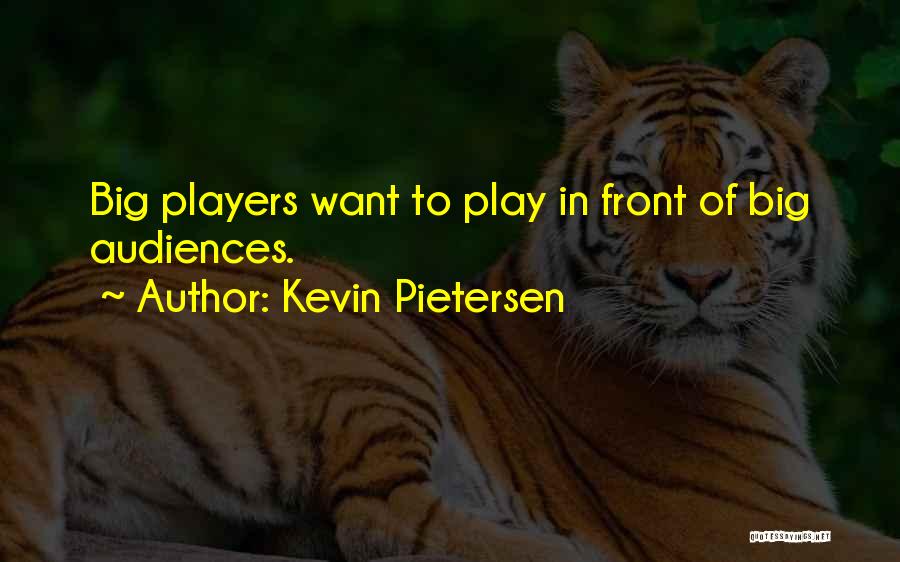 Kevin Pietersen Quotes: Big Players Want To Play In Front Of Big Audiences.