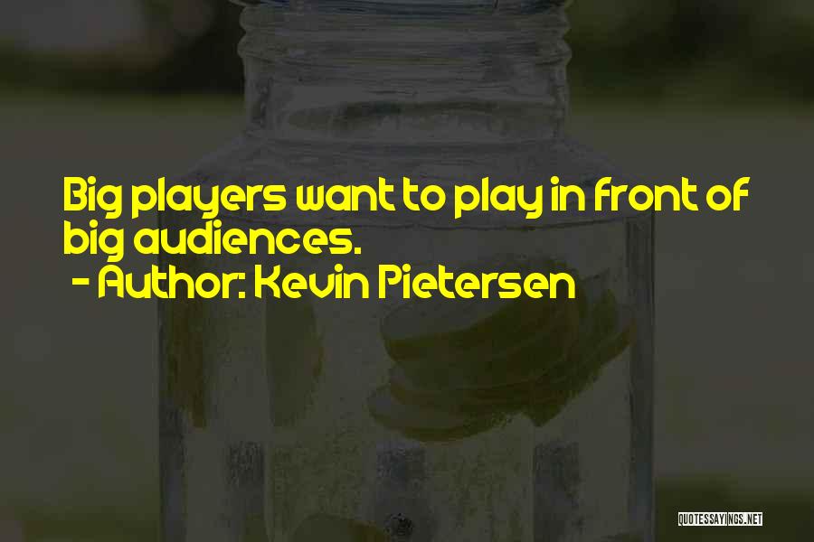 Kevin Pietersen Quotes: Big Players Want To Play In Front Of Big Audiences.