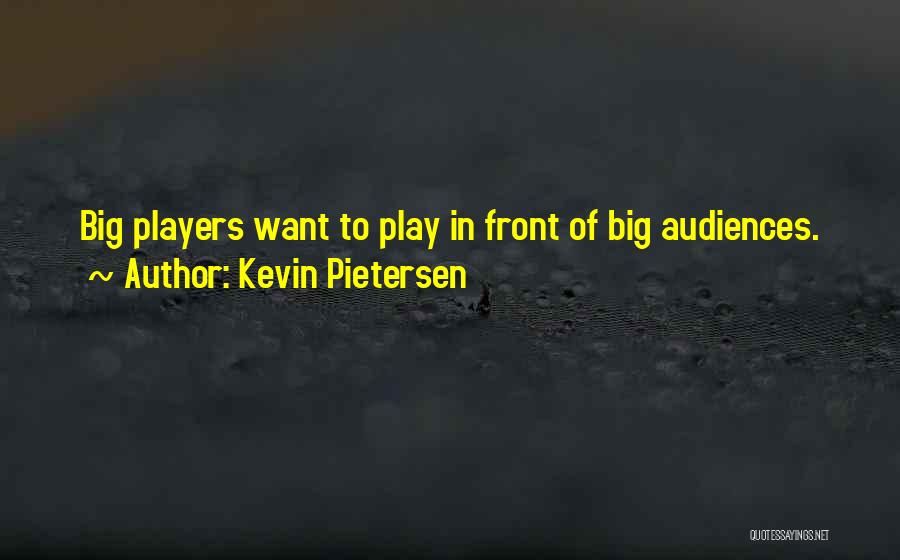 Kevin Pietersen Quotes: Big Players Want To Play In Front Of Big Audiences.