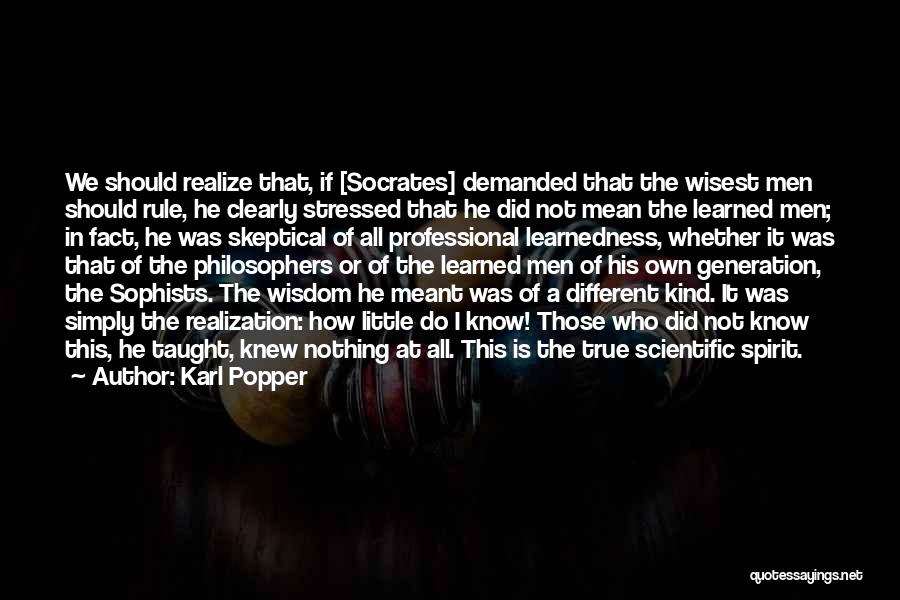 Karl Popper Quotes: We Should Realize That, If [socrates] Demanded That The Wisest Men Should Rule, He Clearly Stressed That He Did Not