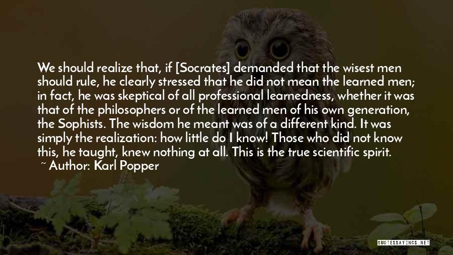 Karl Popper Quotes: We Should Realize That, If [socrates] Demanded That The Wisest Men Should Rule, He Clearly Stressed That He Did Not