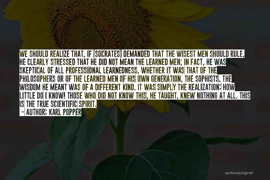 Karl Popper Quotes: We Should Realize That, If [socrates] Demanded That The Wisest Men Should Rule, He Clearly Stressed That He Did Not