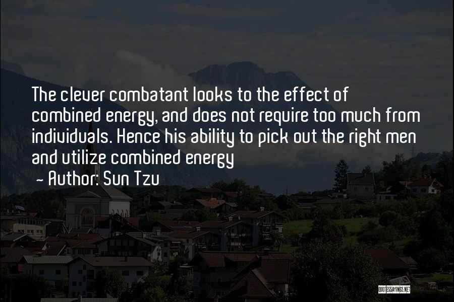 Sun Tzu Quotes: The Clever Combatant Looks To The Effect Of Combined Energy, And Does Not Require Too Much From Individuals. Hence His