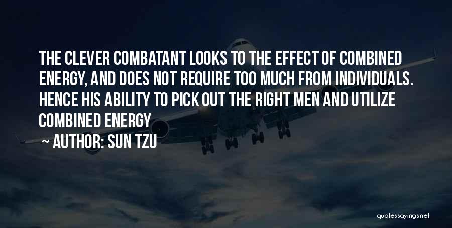 Sun Tzu Quotes: The Clever Combatant Looks To The Effect Of Combined Energy, And Does Not Require Too Much From Individuals. Hence His