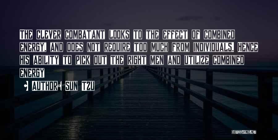 Sun Tzu Quotes: The Clever Combatant Looks To The Effect Of Combined Energy, And Does Not Require Too Much From Individuals. Hence His