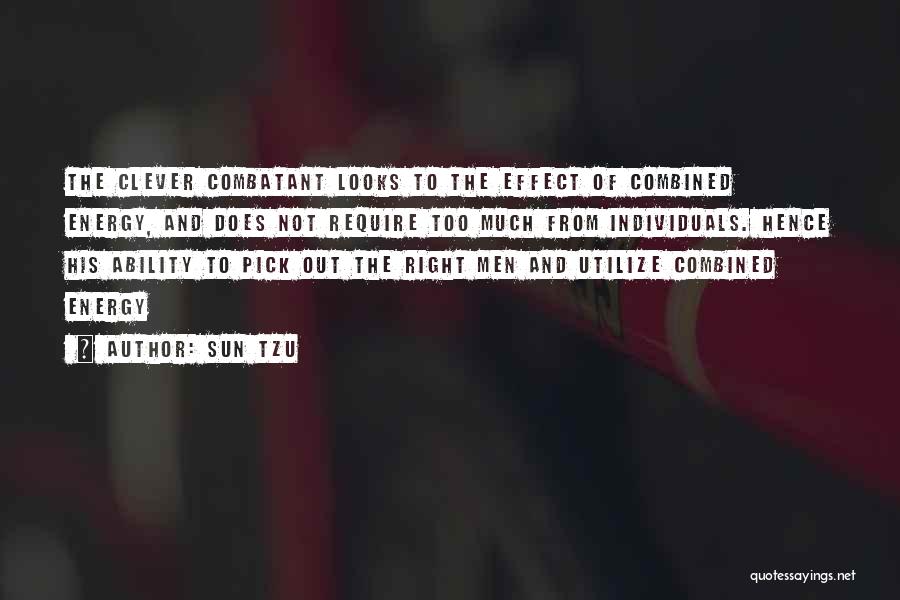 Sun Tzu Quotes: The Clever Combatant Looks To The Effect Of Combined Energy, And Does Not Require Too Much From Individuals. Hence His