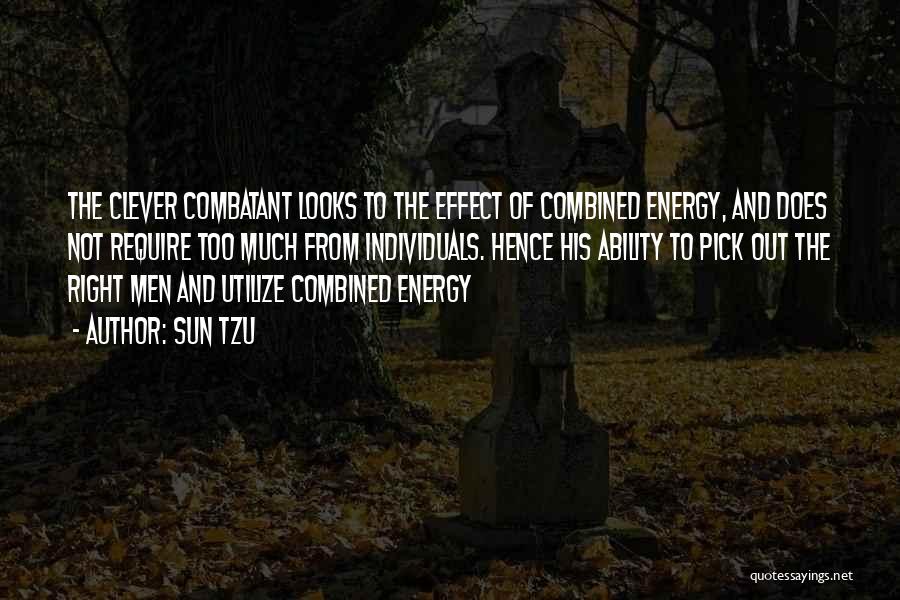 Sun Tzu Quotes: The Clever Combatant Looks To The Effect Of Combined Energy, And Does Not Require Too Much From Individuals. Hence His