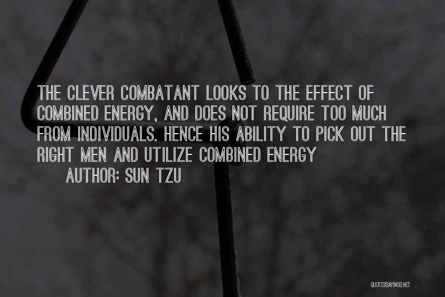 Sun Tzu Quotes: The Clever Combatant Looks To The Effect Of Combined Energy, And Does Not Require Too Much From Individuals. Hence His