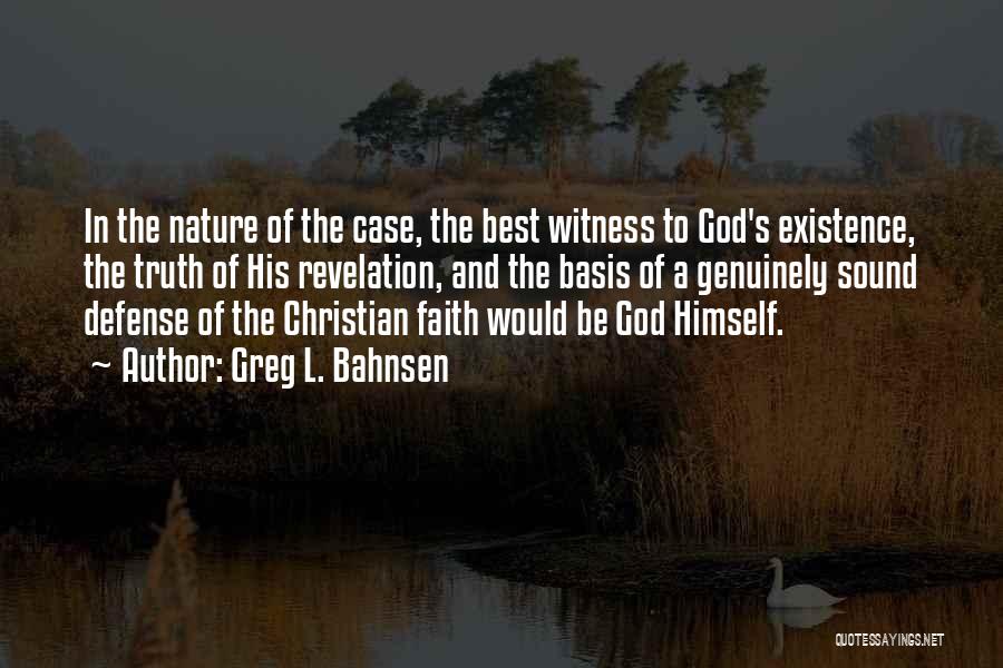 Greg L. Bahnsen Quotes: In The Nature Of The Case, The Best Witness To God's Existence, The Truth Of His Revelation, And The Basis