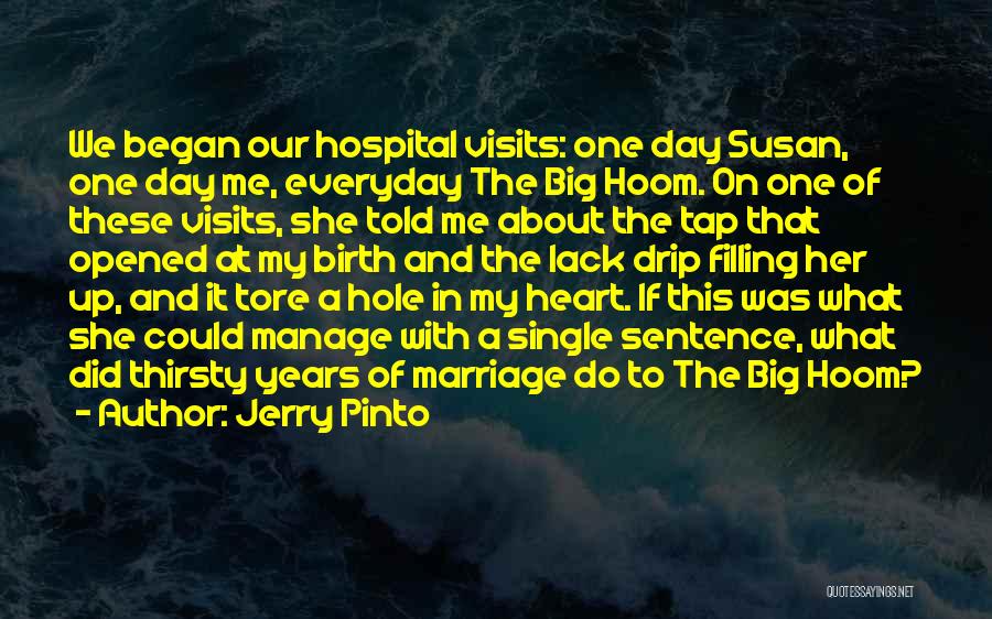 Jerry Pinto Quotes: We Began Our Hospital Visits: One Day Susan, One Day Me, Everyday The Big Hoom. On One Of These Visits,