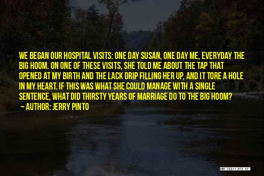 Jerry Pinto Quotes: We Began Our Hospital Visits: One Day Susan, One Day Me, Everyday The Big Hoom. On One Of These Visits,