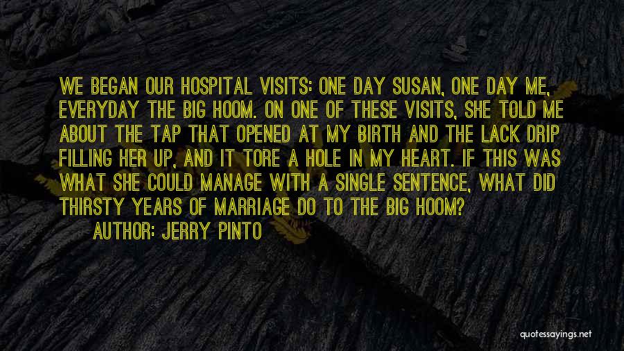 Jerry Pinto Quotes: We Began Our Hospital Visits: One Day Susan, One Day Me, Everyday The Big Hoom. On One Of These Visits,