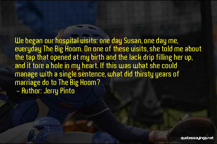 Jerry Pinto Quotes: We Began Our Hospital Visits: One Day Susan, One Day Me, Everyday The Big Hoom. On One Of These Visits,