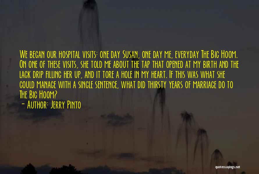 Jerry Pinto Quotes: We Began Our Hospital Visits: One Day Susan, One Day Me, Everyday The Big Hoom. On One Of These Visits,