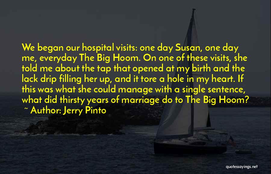 Jerry Pinto Quotes: We Began Our Hospital Visits: One Day Susan, One Day Me, Everyday The Big Hoom. On One Of These Visits,