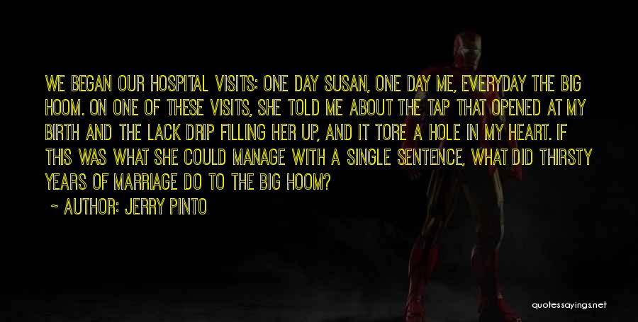 Jerry Pinto Quotes: We Began Our Hospital Visits: One Day Susan, One Day Me, Everyday The Big Hoom. On One Of These Visits,
