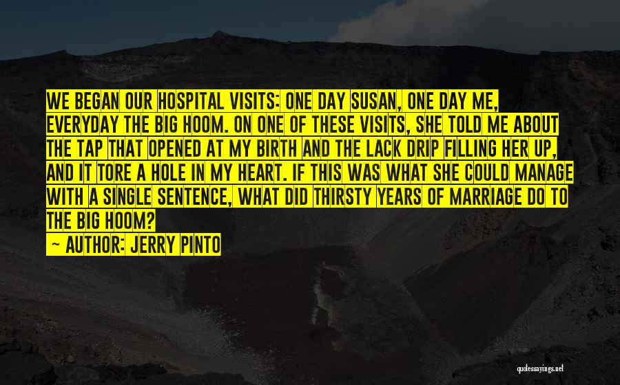 Jerry Pinto Quotes: We Began Our Hospital Visits: One Day Susan, One Day Me, Everyday The Big Hoom. On One Of These Visits,