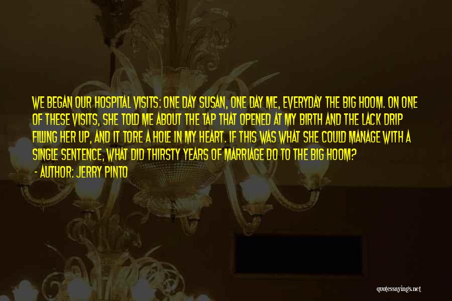 Jerry Pinto Quotes: We Began Our Hospital Visits: One Day Susan, One Day Me, Everyday The Big Hoom. On One Of These Visits,