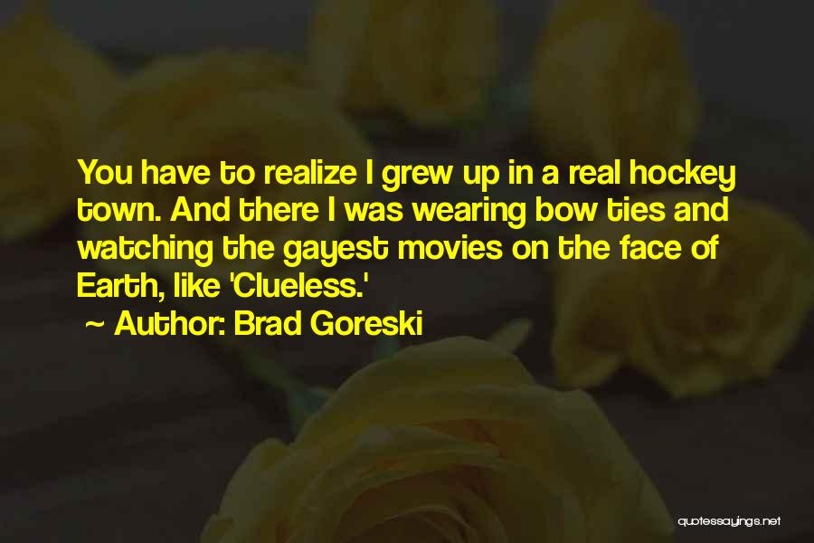 Brad Goreski Quotes: You Have To Realize I Grew Up In A Real Hockey Town. And There I Was Wearing Bow Ties And