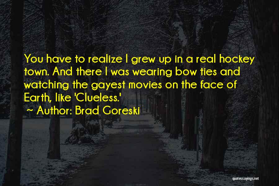 Brad Goreski Quotes: You Have To Realize I Grew Up In A Real Hockey Town. And There I Was Wearing Bow Ties And