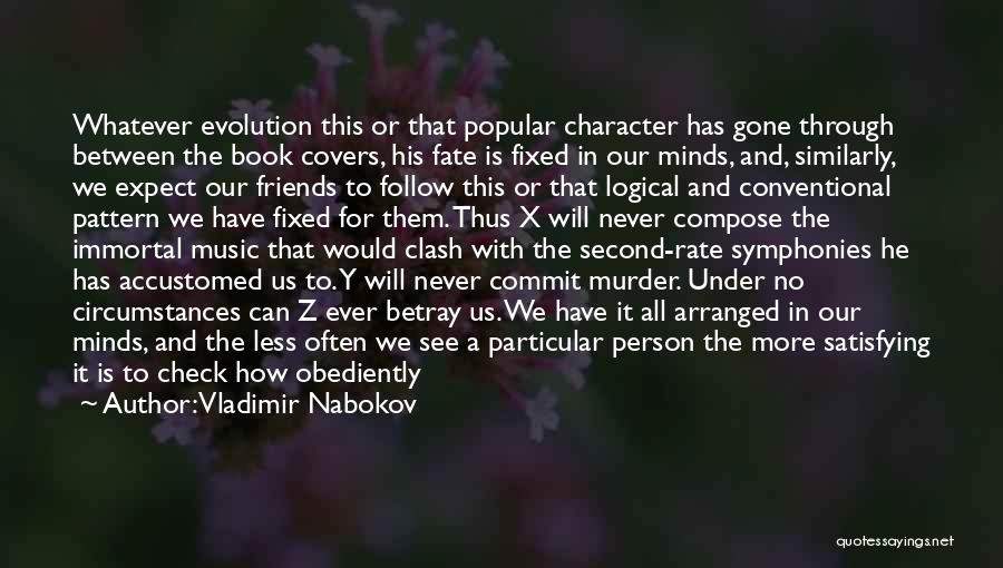 Vladimir Nabokov Quotes: Whatever Evolution This Or That Popular Character Has Gone Through Between The Book Covers, His Fate Is Fixed In Our