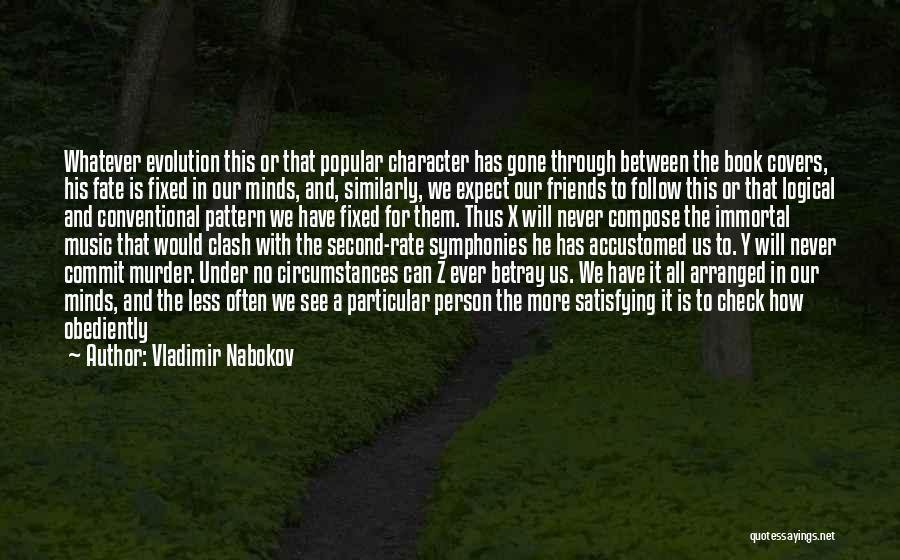 Vladimir Nabokov Quotes: Whatever Evolution This Or That Popular Character Has Gone Through Between The Book Covers, His Fate Is Fixed In Our