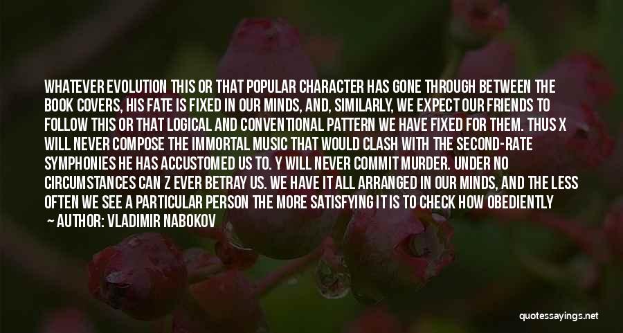 Vladimir Nabokov Quotes: Whatever Evolution This Or That Popular Character Has Gone Through Between The Book Covers, His Fate Is Fixed In Our