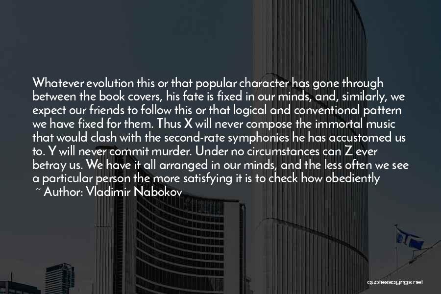 Vladimir Nabokov Quotes: Whatever Evolution This Or That Popular Character Has Gone Through Between The Book Covers, His Fate Is Fixed In Our