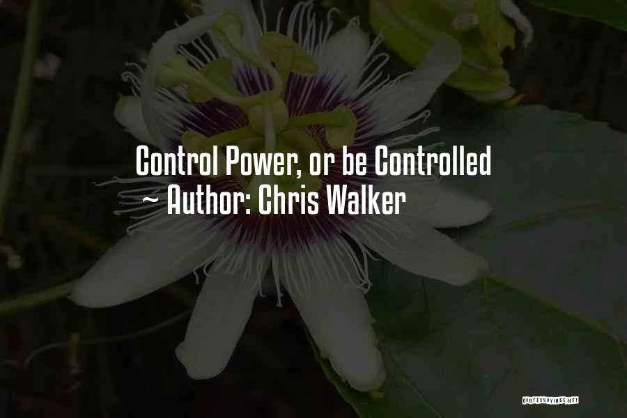 Chris Walker Quotes: Control Power, Or Be Controlled