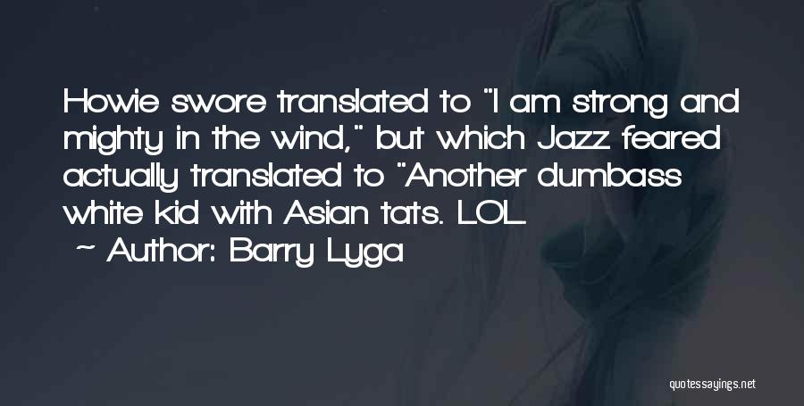 Barry Lyga Quotes: Howie Swore Translated To I Am Strong And Mighty In The Wind, But Which Jazz Feared Actually Translated To Another