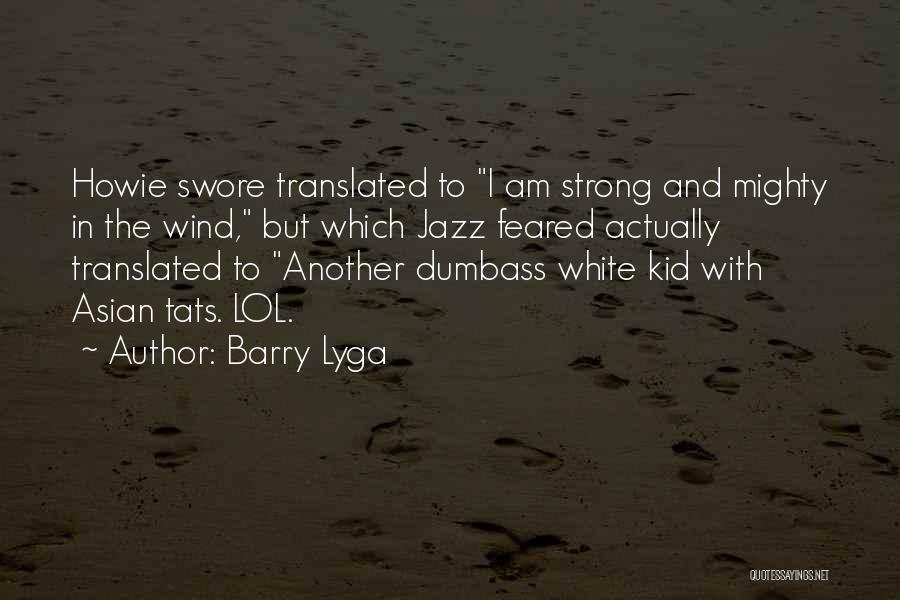 Barry Lyga Quotes: Howie Swore Translated To I Am Strong And Mighty In The Wind, But Which Jazz Feared Actually Translated To Another
