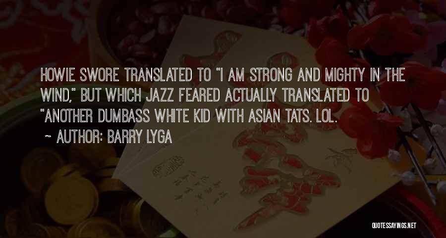 Barry Lyga Quotes: Howie Swore Translated To I Am Strong And Mighty In The Wind, But Which Jazz Feared Actually Translated To Another