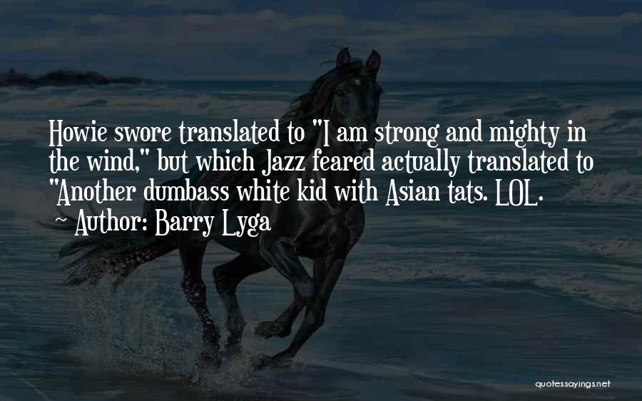 Barry Lyga Quotes: Howie Swore Translated To I Am Strong And Mighty In The Wind, But Which Jazz Feared Actually Translated To Another