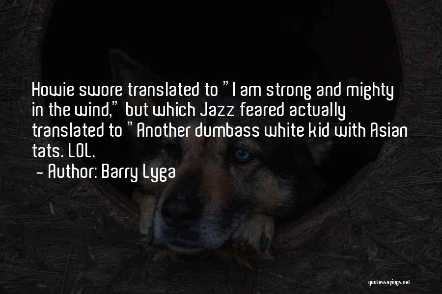 Barry Lyga Quotes: Howie Swore Translated To I Am Strong And Mighty In The Wind, But Which Jazz Feared Actually Translated To Another