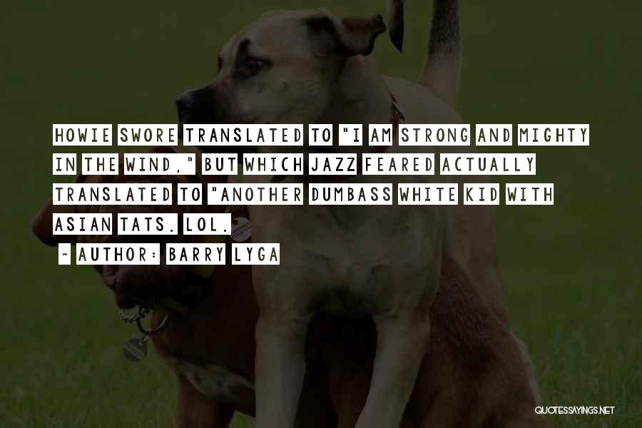 Barry Lyga Quotes: Howie Swore Translated To I Am Strong And Mighty In The Wind, But Which Jazz Feared Actually Translated To Another