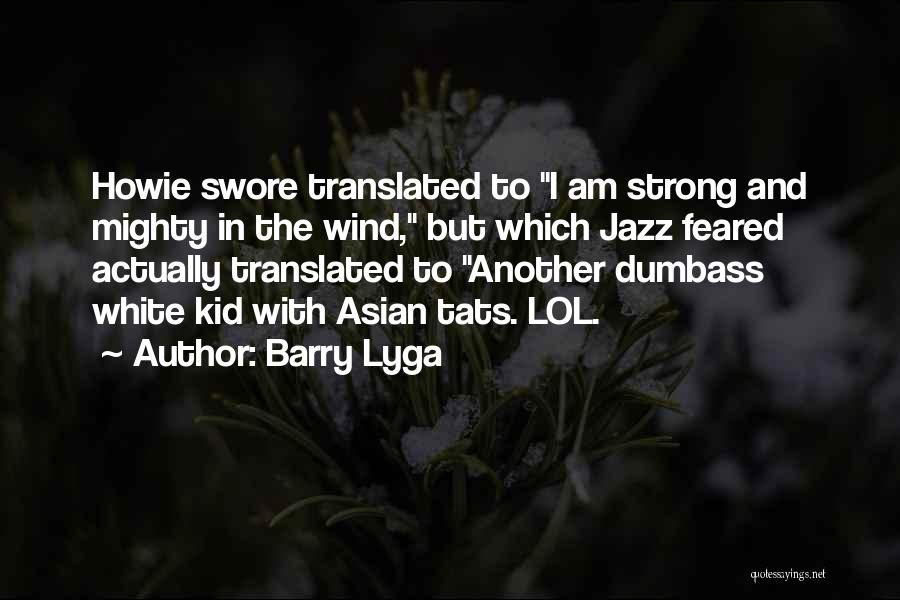 Barry Lyga Quotes: Howie Swore Translated To I Am Strong And Mighty In The Wind, But Which Jazz Feared Actually Translated To Another