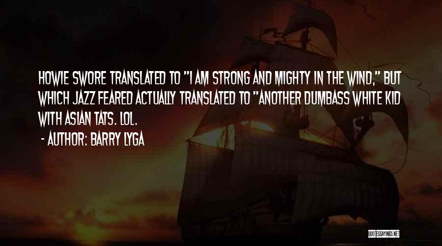 Barry Lyga Quotes: Howie Swore Translated To I Am Strong And Mighty In The Wind, But Which Jazz Feared Actually Translated To Another