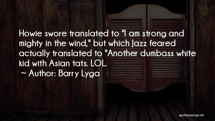 Barry Lyga Quotes: Howie Swore Translated To I Am Strong And Mighty In The Wind, But Which Jazz Feared Actually Translated To Another