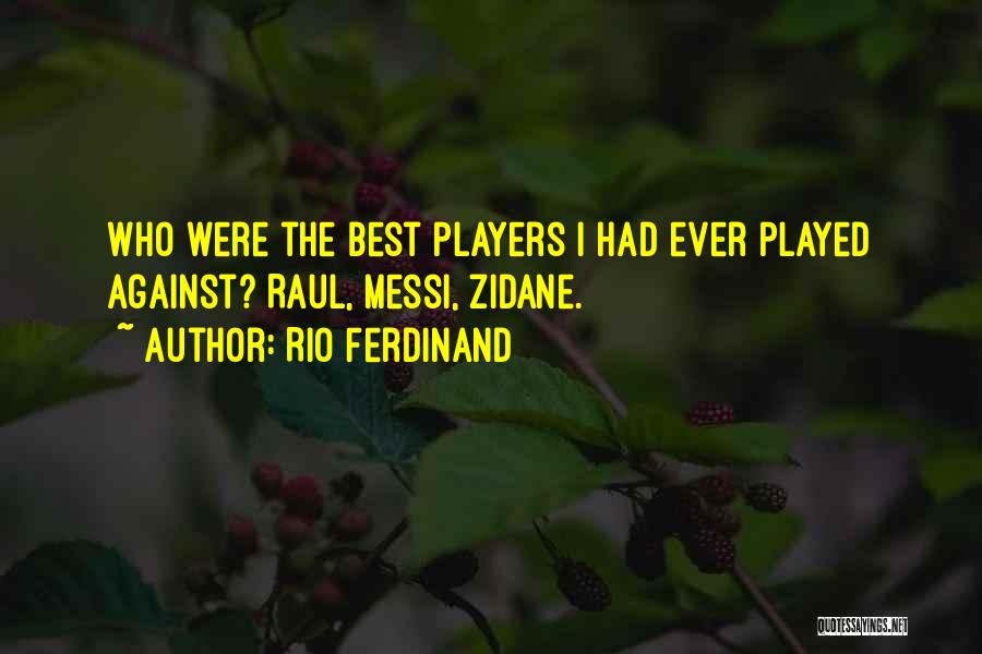 Rio Ferdinand Quotes: Who Were The Best Players I Had Ever Played Against? Raul, Messi, Zidane.