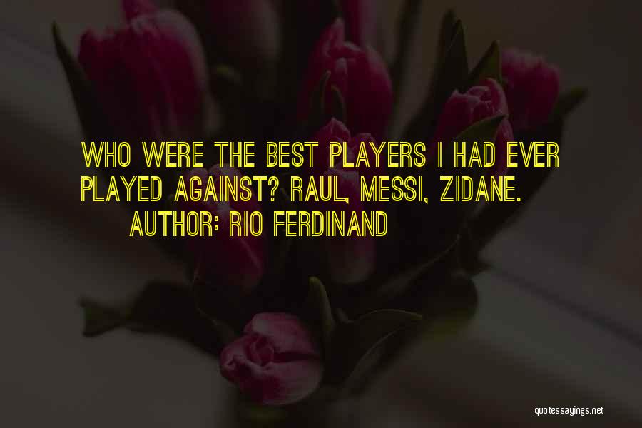 Rio Ferdinand Quotes: Who Were The Best Players I Had Ever Played Against? Raul, Messi, Zidane.