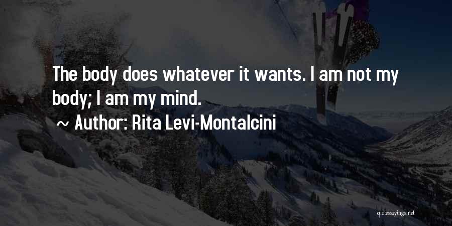 Rita Levi-Montalcini Quotes: The Body Does Whatever It Wants. I Am Not My Body; I Am My Mind.