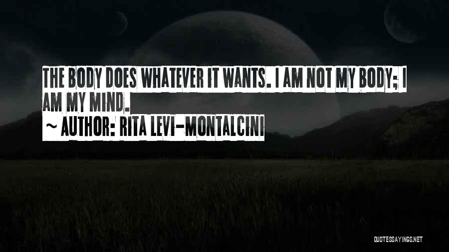 Rita Levi-Montalcini Quotes: The Body Does Whatever It Wants. I Am Not My Body; I Am My Mind.