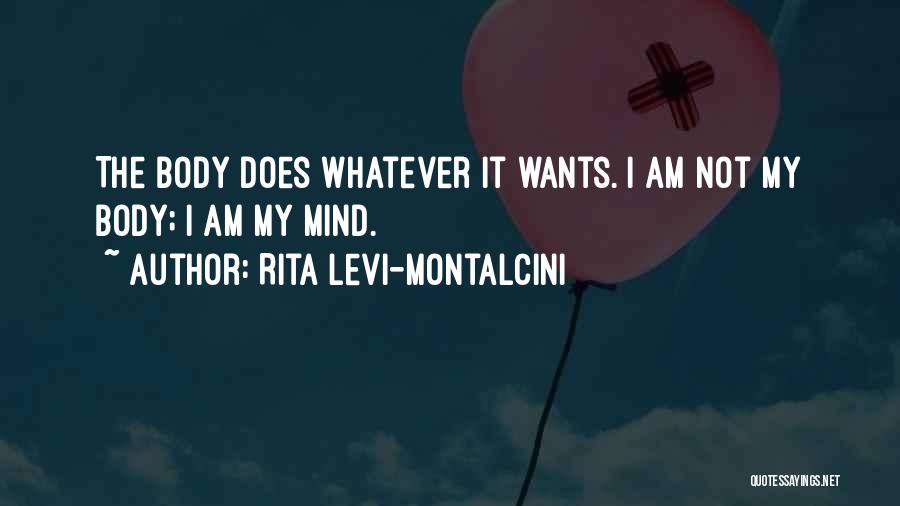 Rita Levi-Montalcini Quotes: The Body Does Whatever It Wants. I Am Not My Body; I Am My Mind.