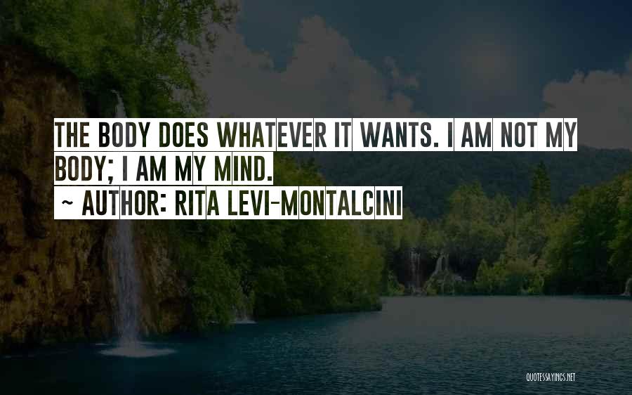 Rita Levi-Montalcini Quotes: The Body Does Whatever It Wants. I Am Not My Body; I Am My Mind.